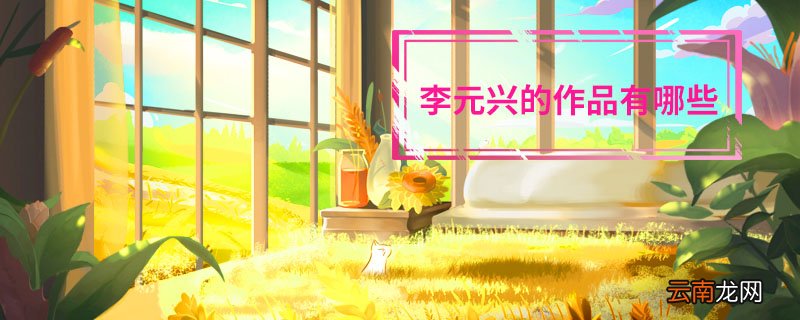 李元兴的作品有哪些 李元兴的作品都有哪些