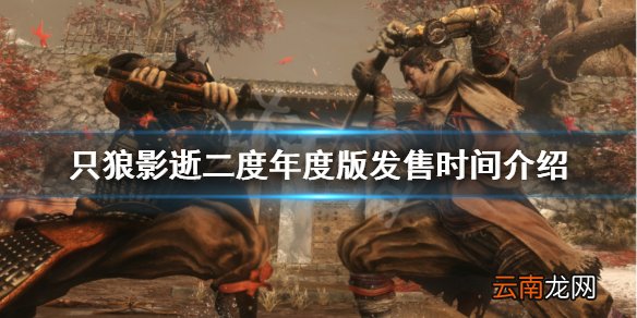 只狼影逝二度年度版什么时候出 只狼影逝二度年度版发售时间