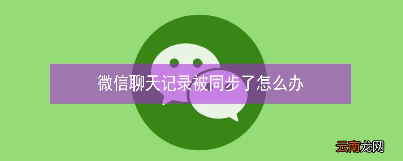 微信聊天记录被同步了怎么办