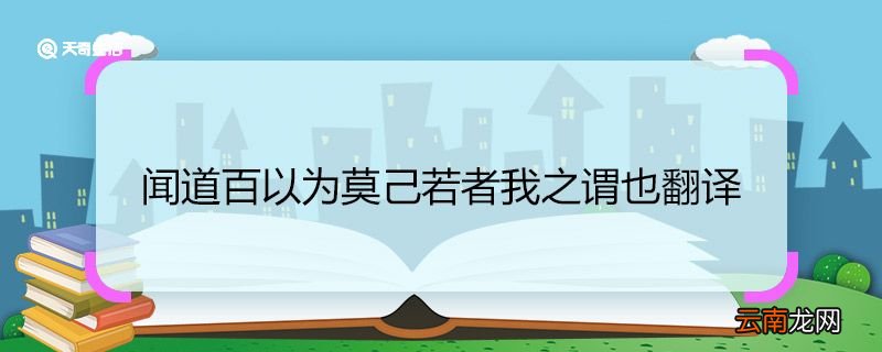 闻道百以为莫己若者我之谓也翻译 翻译闻道百以为莫己若者我之谓也