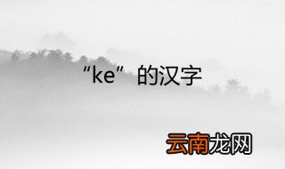 ke的汉字 不同音调所对应的的汉字有哪些