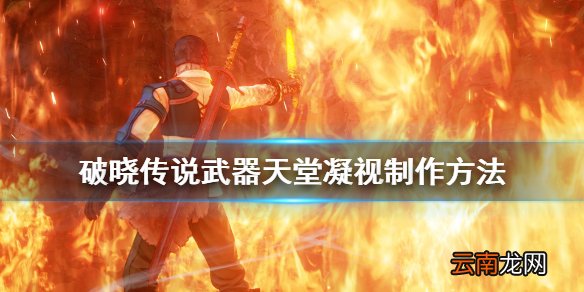破晓传说天堂凝视武器怎么制作 武器天堂凝视制作方法