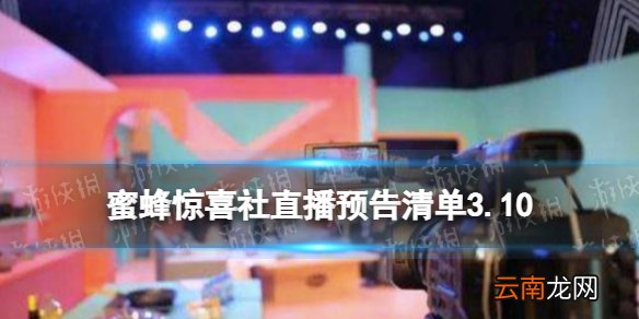 蜜蜂惊喜社直播预告3.10 蜜蜂惊喜社直播预告清单3.10