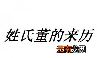 2019姓氏董的来历 董姓在百家姓排名第29位