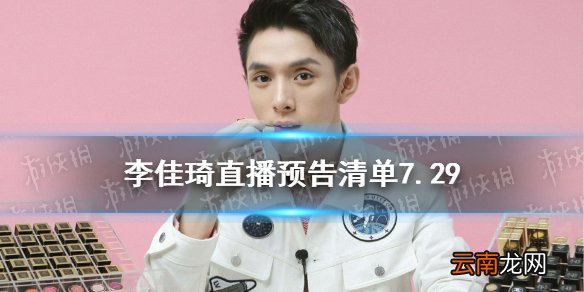 李佳琦直播预告清单7.29 李佳琦直播预告7.29