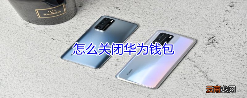 怎么关闭华为钱包