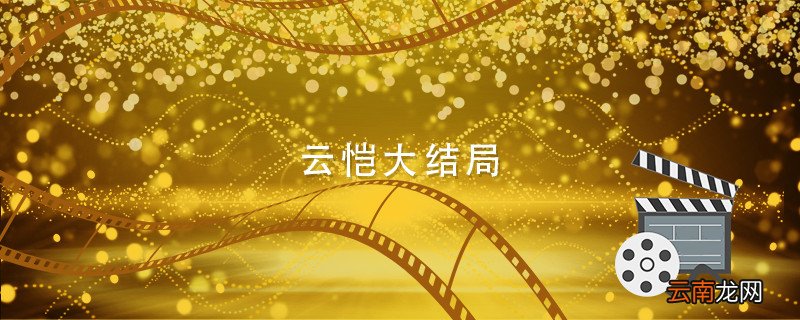 云恺大结局 云恺结局是什么