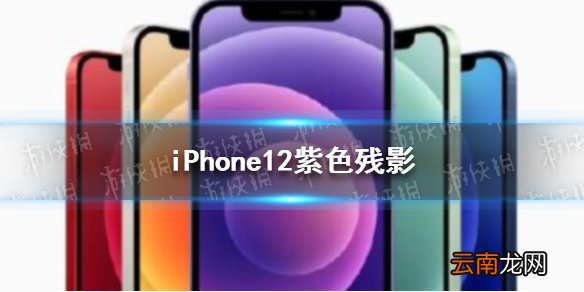 苹果12残影怎么解决 iPhone12紫色残影