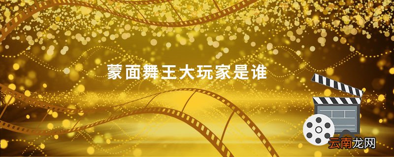 蒙面舞王大玩家是谁蒙面舞王大玩家是指谁