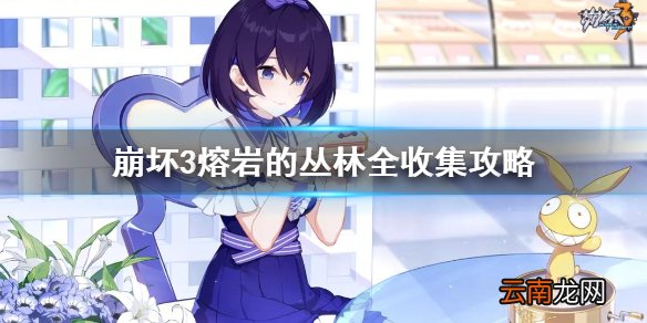 崩坏3熔岩的丛林全收集攻略 崩坏3熔岩的丛林全收集通关