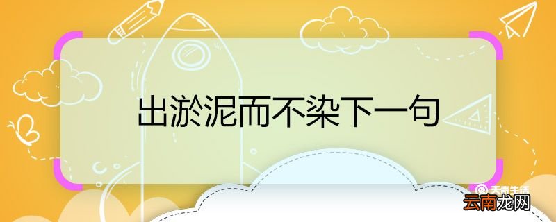 出淤泥而不染下一句 出淤泥而不染下一句是什么