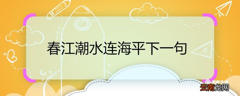 春江潮水连海平下一句 春江潮水连海平下一句是什么