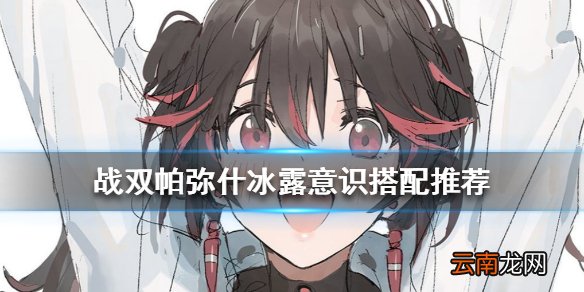 战双帕弥什冰露意识怎么搭厉害 战双帕弥什冰露意识搭配推荐