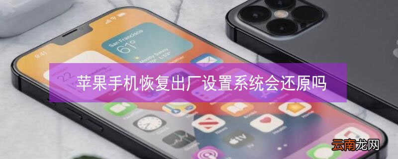 iPhone手机恢复出厂设置系统会还原吗