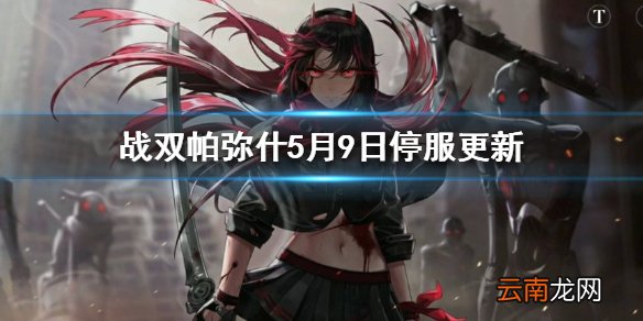 战双帕弥什5月9日停服更新了什么 战双帕弥什5月9日停服补偿奖励