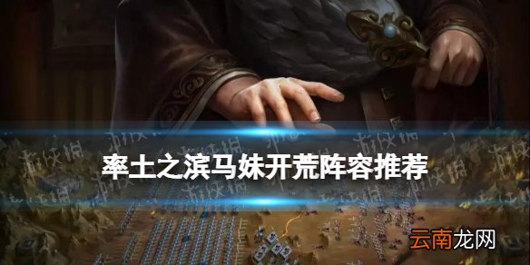 率土之滨马妹开荒阵容推荐率土之滨马云禄徐庶甄洛开荒攻略