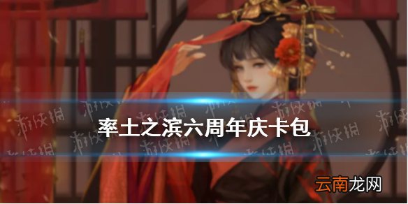 率土之滨六周年庆卡包 率土之滨6周年卡包武将是谁