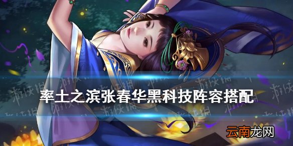 率土之滨张春华搭配攻略 率土之滨张春华黑科技战法搭配
