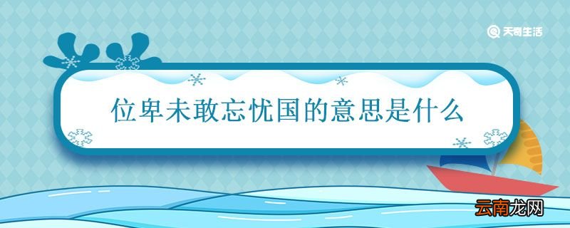 位卑未敢忘忧国的意思是什么 未卑未敢忘忧国的作者的意思