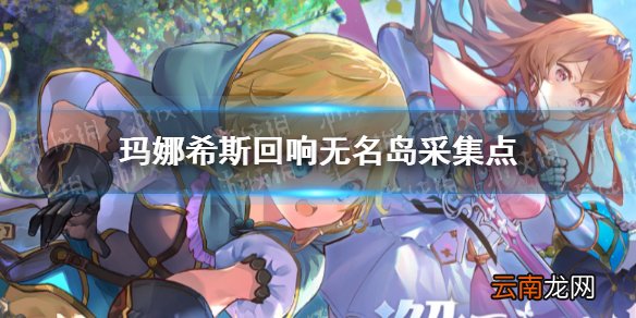 玛娜希斯回响无名岛采集点 玛娜希斯回响无名岛有哪些采集点
