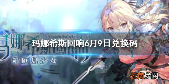 玛娜希斯回响6月9日兑换码 玛娜希斯回响6月9日补偿兑换码是什么