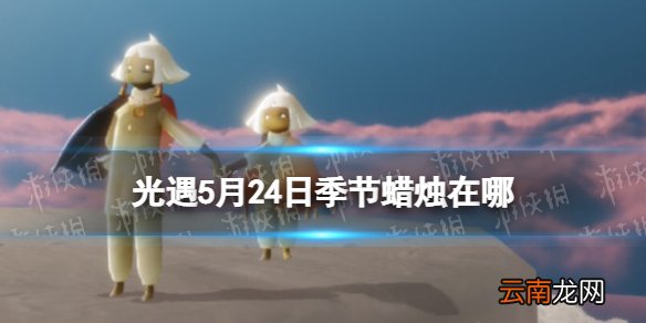 光遇季节蜡烛5.24位置 光遇5月24日季节蜡烛在哪