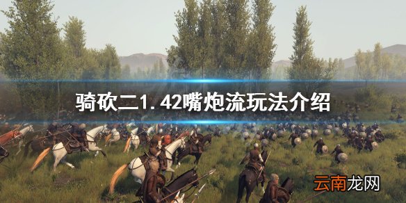 骑马与砍杀21.42嘴炮流怎么玩 骑砍二1.42嘴炮流玩法介绍