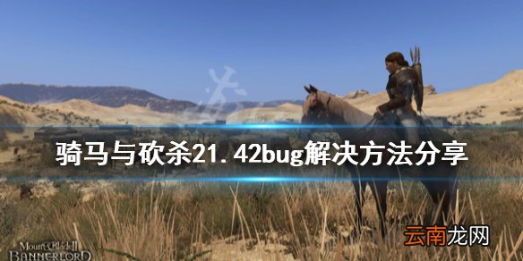 骑马与砍杀21.42有什么bug 骑马与砍杀21.42bug解决方法分享
