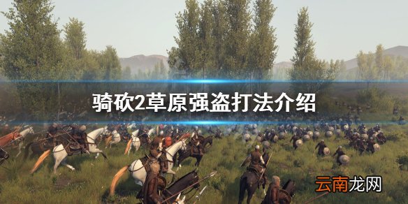 骑马与砍杀2草原强盗怎么打 骑砍2草原强盗打法介绍
