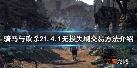 骑马与砍杀21.4.1怎么无损失刷交易 1.4.1无损失刷交易方法