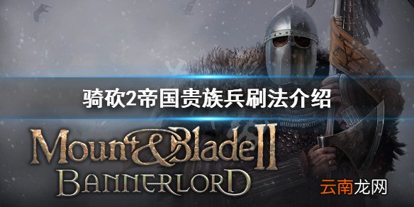骑马与砍杀2帝国贵族兵怎么刷 骑砍2帝国贵族兵刷法介绍