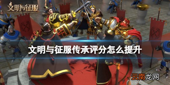 文明与征服传承评分怎么提升 文明与征服传承评分提升方法