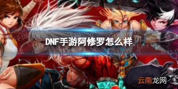 DNF手游阿修罗怎么样 dnf手游阿修罗厉害吗