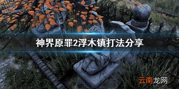 神界原罪2浮木镇打不过怎么办 神界原罪2浮木镇打法分享