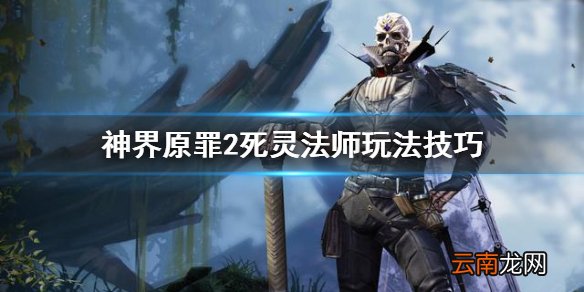 神界原罪2死灵法师怎么玩 神界原罪2死灵法师玩法技巧