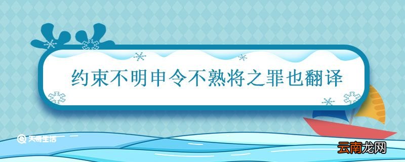 约束不明申令不熟将之罪也翻译 约束不明申令不熟将之罪也译文
