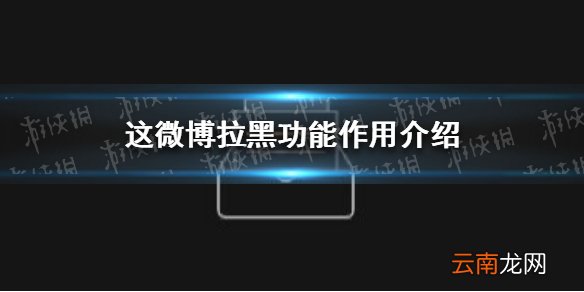 微博拉黑功能有什么用 微博拉黑功能作用介绍