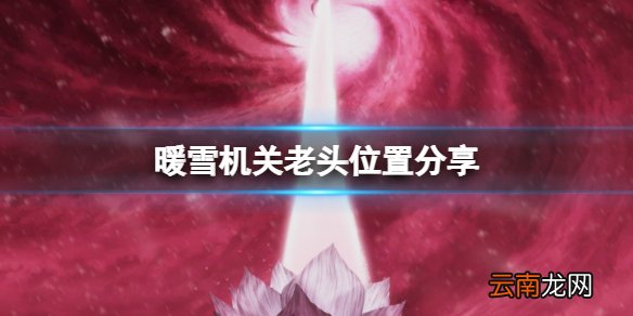 暖雪机关老头在哪里 机关老头位置分享