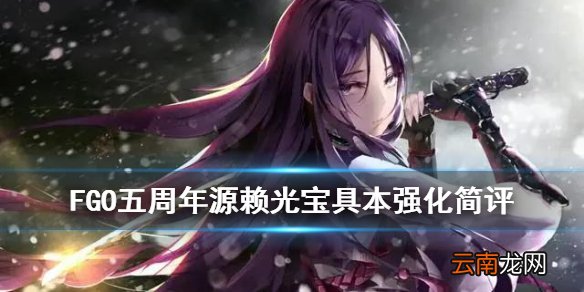 FGO奶光宝具本强化简评 FGO五周年源赖光开启宝具本