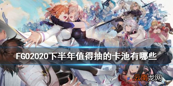 FGO2020下半年值得抽的卡池 FGO2020卡池推荐