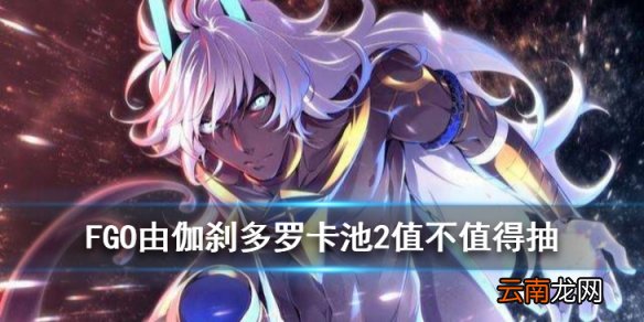FGO由伽·刹多罗卡池2怎么样 FGO狂阶阿周那卡池值不值得抽