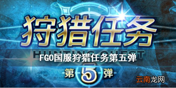 FGO狩猎本第五弹关卡配置一览 国服狩猎任务第五弹材料掉落大全