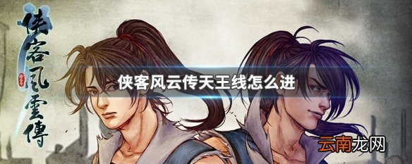 侠客风云传天王线怎么进 侠客风云传天王线进法