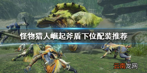 怪物猎人崛起斧盾怎么玩 斧盾下位配装推荐