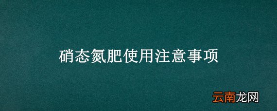硝态氮肥使用注意事项