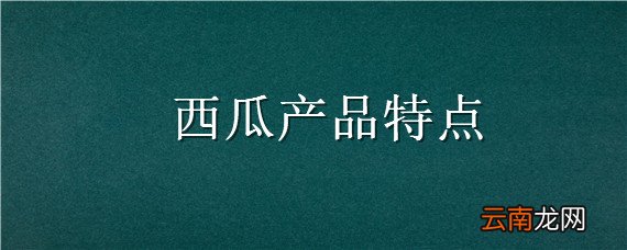 西瓜产品特点
