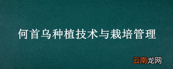 何首乌种植技术与栽培管理