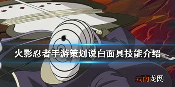 火影忍者手游策划说白面具技能介绍 火影忍者手游白面具宇智波斑技能怎么样