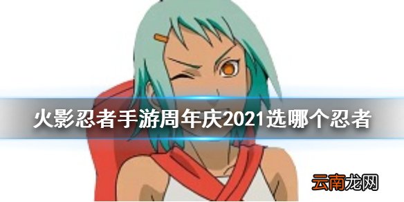 火影忍者手游周年庆2021选哪个忍者 火影忍者手游周年庆哪个b忍好