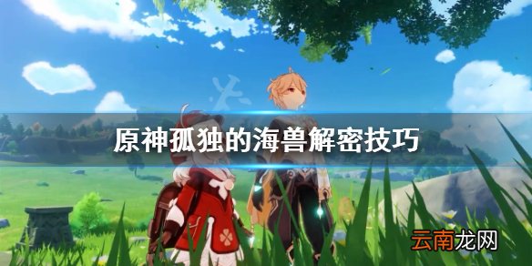 原神孤独的海兽解密技巧 原神孤独的海兽谜题怎么过